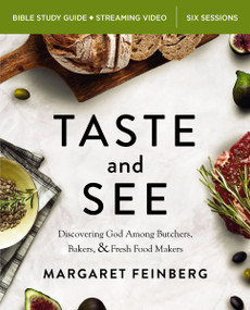 Taste and See Bible Study Guide plus Streaming Video, Updated Edition (Discovering God Among Butchers, Bakers, and Fresh Food Makers) by Margaret Feinberg, 9780310174295