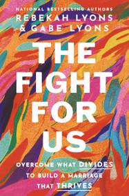 The Fight for Us (Overcome What Divides to Build a Marriage That Thrives) by Rebekah Lyons, Gabe Lyons, 9780310365440
