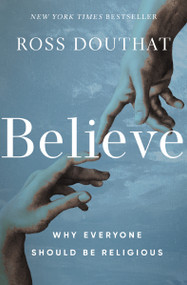 Believe (Why Everyone Should Be Religious) by Ross Douthat, 9780310367581