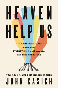 Heaven Help Us (How Faith Communities Inspire Hope, Strengthen Neighborhoods, and Build the Future) by John Kasich, 9780310368823
