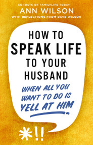 How to Speak Life to Your Husband (When All You Want to Do Is Yell at Him) by Ann Wilson, Dave  Wilson, 9780310368991