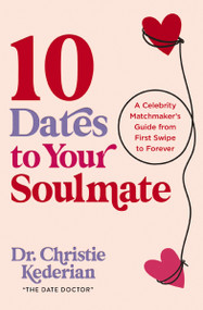10 Dates to Your Soulmate (A Celebrity Matchmaker's Guide from First Swipe to Forever) by Christie Kederian, 9780310369165
