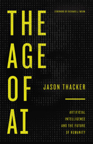 The Age of AI (Artificial Intelligence and the Future of Humanity) - 9780310369967 by Jason Thacker, Richard J. Mouw