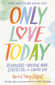 Only Love Today (Reminders to Breathe More, Stress Less, and Choose Love) - 9780310369974 by Rachel Macy Stafford