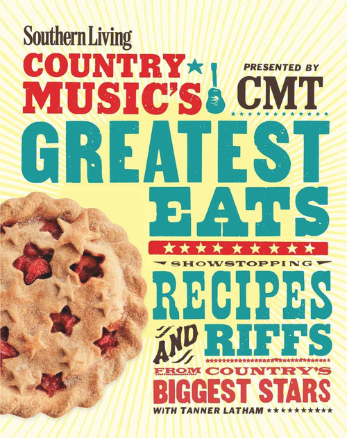 Southern Living Country Music's Greatest Eats - presented by CMT (Showstopping recipes & riffs from country's biggest stars) by The Editors of Southern Living, 9780848742973