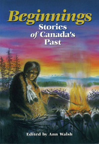 Beginnings (Stories Of Canada's Past) by Ann Walsh, 9780921870876