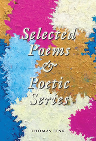 Selected Poems & Poetic Series by Thomas Fink, 9780996427500