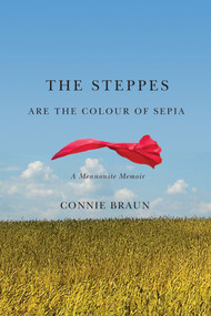 Steppes Are the Colour of Sepia, The (A Mennonite Memoir) by Connie Braun, 9781553800637