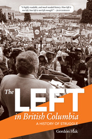 Left in British Columbia, The (A History of Struggle) by Gordon Hak, 9781553802563