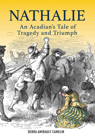 Nathalie (An Acadian's Tale of Tragedy and Triumph) by Debra Amirault Camelin, 9781553806714