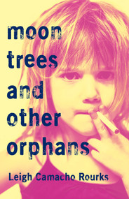 Moon Trees and Other Orphans by Leigh Camacho Rourks, Leigh Camacho Rourks, 9781625570130