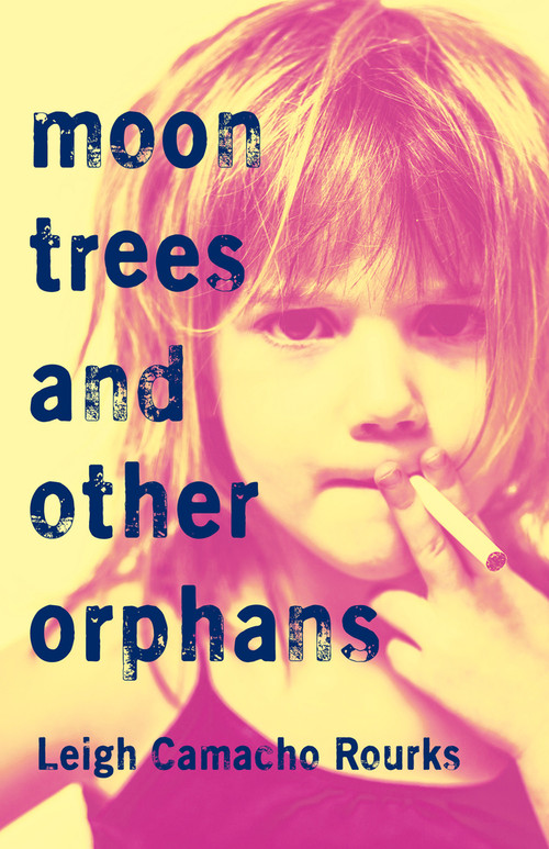 Moon Trees and Other Orphans by Leigh Camacho Rourks, Leigh Camacho Rourks, 9781625570130