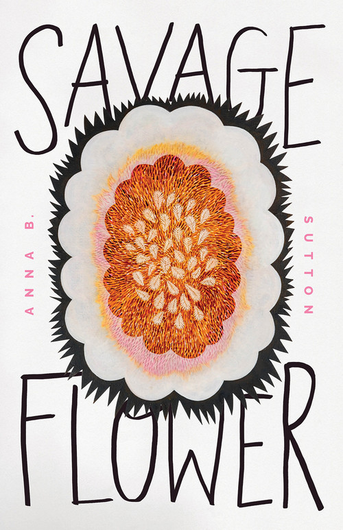 Savage Flower by Anna Boulware Sutton, 9781625570239