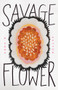 Savage Flower by Anna Boulware Sutton, 9781625570239