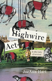 Highwire Act & Other Tales of Survival by JoeAnn Hart, 9781625570581
