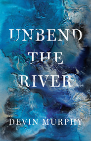Unbend the River by Devin Murphy, 9781625570611