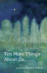 Ten More Things About Us by Nancy Welch, 9781625570642