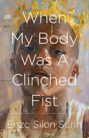 When My Body Was a Clinched Fist by Enzo Silon Surin, 9781625578174