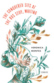 The Conquered Sits at the Bus Stop, Waiting by Veronica Montes, 9781625578402