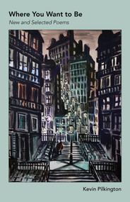 Where You Want To Be (New and Selected Poems) by Kevin Pilkington, 9781625579270