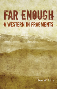 Far Enough (A Western in Fragments) by Joe Wilkins, 9781625579942