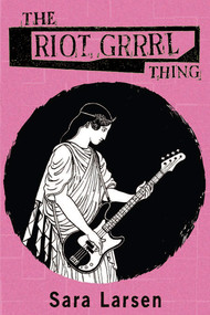 The Riot Grrrl Thing by Sara Larsen, 9781931824804