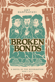 Broken Bonds (A Novel of the Reformation) - 9781962654777 by Amy Mantravadi, 9781962654777