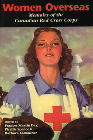 Women Overseas (Memoirs of the Canadian Red Cross Corps) by Francis Martin Day, Barbara Ladouceur, Phyllis Spence, 9780921870616
