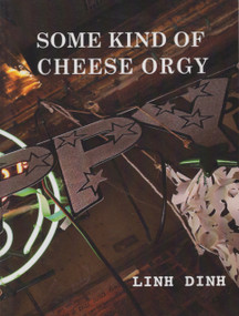 Some Kind of Cheese Orgy by Linh Dinh, 9780925904782
