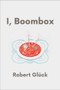 I, Boombox by Robert Gluck, 9780937804964