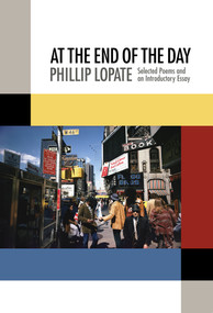At the End of the Day (Selected Poems and an Introductory Essay) by Phillip Lopate, 9780978555580