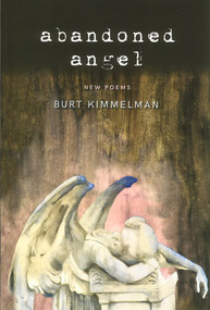 Abandoned Angel: New Poems by Burt Kimmelman by Burt Kimmelman, 9780996427531