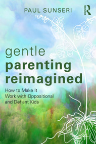 Gentle Parenting Reimagined (How to Make It Work with Oppositional and Defiant Kids) by Paul Sunseri, 9781032590318