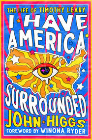 I Have America Surrounded (The Life of Timothy Leary) by John Higgs, Winona Ryder, 9781504095723