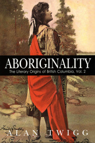 Aboriginality (The Literary Origins of British Columbia, Volume 2) by Alan Twigg, 9781553800309