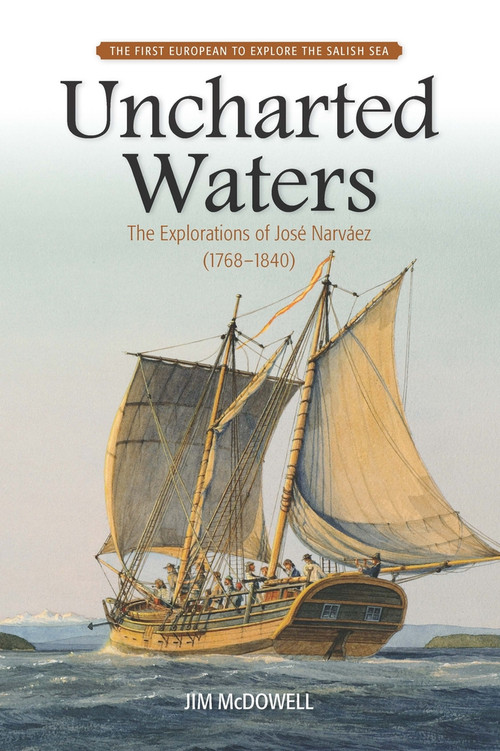 Uncharted Waters (The Explorations of José Narváez (1768-1840)) by Jim McDowell, 9781553804345