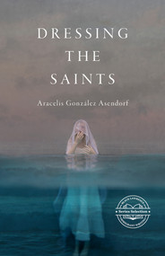 Dressing the Saints by Black Lawrence Press, Aracelis González Asendorf, 9781625570628