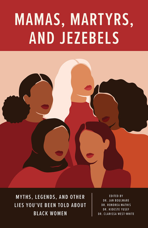 Mamas, Martyrs, and Jezebels (Myths, Legends, and Other Lies You've Been Told about Black Women) by Jan Boulware, Clarissa West-White, Kideste Yusef, Rondrea Mathis, 9781625570918