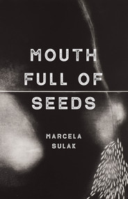 Mouth Full of Seeds by Marcela Sulak, 9781625578099