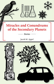 Miracles and Conundrums of the Secondary Planets by Jacob M Appel, 9781625579331