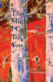 This Much I Can Tell You by David Rigsbee, 9781625579676