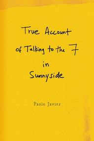 True Account of Talking to the 7 in Sunnyside by Paolo Javier, 9781737970385