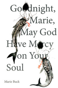 Goodnight Marie, May God Have Mercy on Your Soul by Marie Buck, 9781931824705