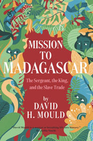Mission to Madagascar (The Sergeant, the King, and the Slave Trade) by David H Mould, 9798987007587