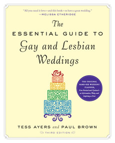 The Essential Guide to Gay and Lesbian Weddings, Third Edition by Tess Ayers, Paul Brown, 9781615190546