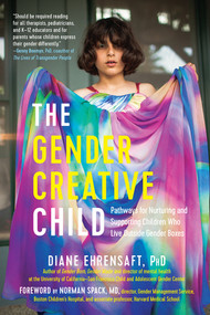 The Gender Creative Child (Pathways for Nurturing and Supporting Children Who Live Outside Gender Boxes) by Diane Ehrensaft, Norman Spack, 9781615193066