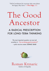 The Good Ancestor (A Radical Prescription for Long-Term Thinking) by Roman Krznaric, 9781615197309