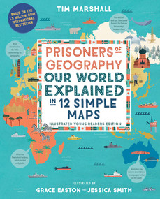 Prisoners of Geography (Our World Explained in 12 Simple Maps (Illustrated Young Readers Edition)) by Tim Marshall, Grace Easton, Jessica Smith, 9781615198474