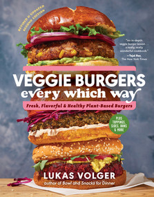 Veggie Burgers Every Which Way, Second Edition (Fresh, Flavorful, and Healthy Plant-Based Burgers-Plus Toppings, Sides, Buns, and More) by Lukas Volger, 9781615199846