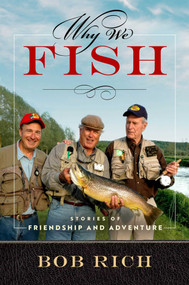 Why We Fish (Stories of Friendship and Adventure) by Bob Rich, 9781637633793